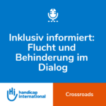 Inklusiv informiert: Flucht und Behinderung im Dialog Inklusiv informiert: Flucht und Behinderung im Dialog